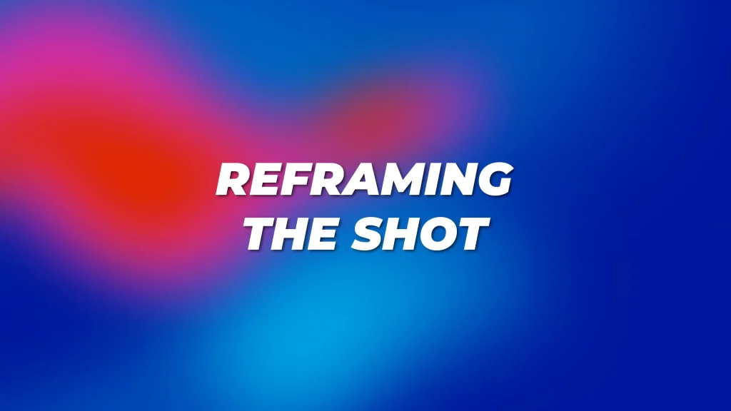 1. Reframing The Shot