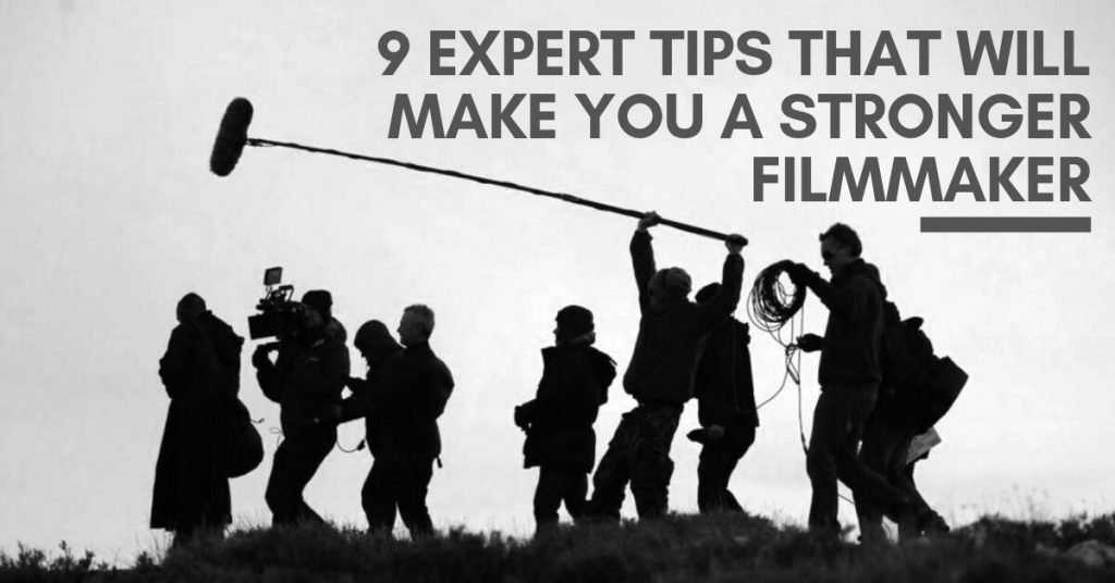 9 Expert Tips That Will Make You A Stronger Filmmakere
